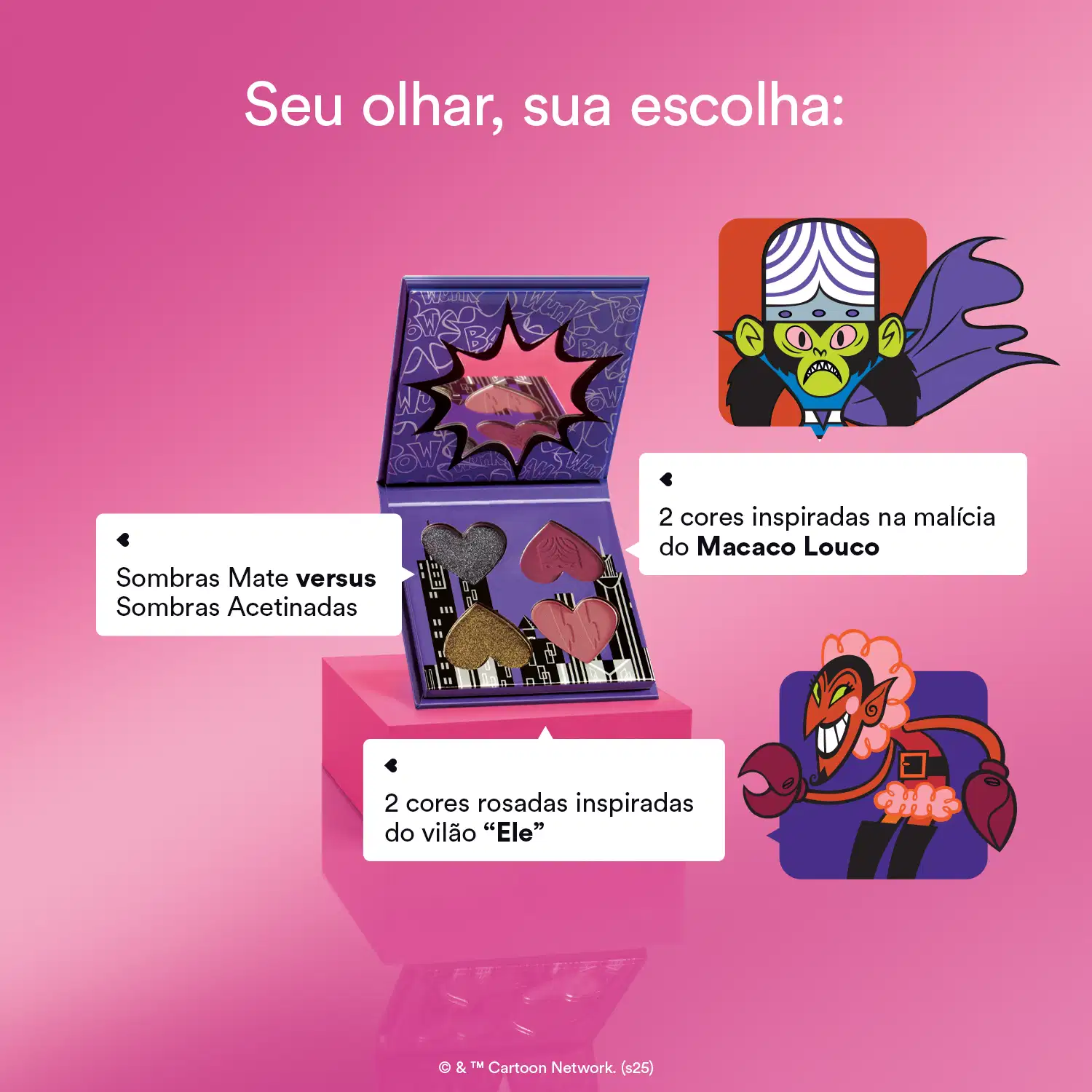 Texto com os dois personagens vilões e textos: Seu olhar, sua escolha: Sombras Mate versus Sombras Acetinadas; 2 cores inspiradas na malícia do Macaco Louco; 2 cores rosadas inspiradas do vilão "Ele".
