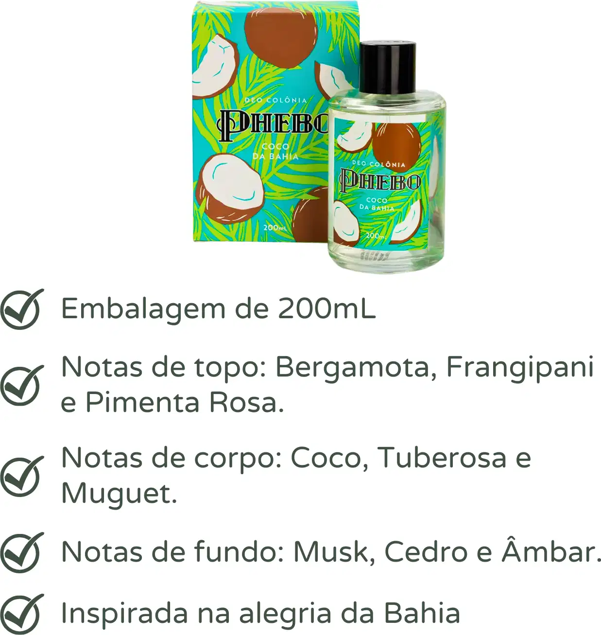 A fragrância é inspirada na alegria da Bahia. As notas de topo são bergamota, frangipani e pimenta rosa. As notas de corpo são coco, tuberosa e muguet. As notas de fundo são Musk, Cedro, Âmbar.