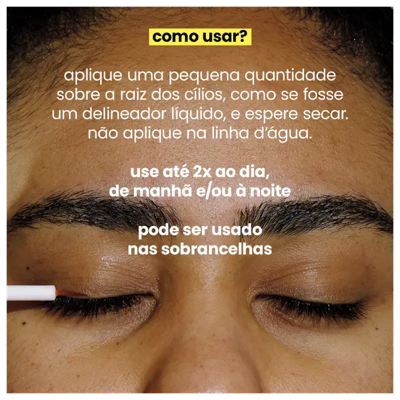 Aplicar uma pequena quantidade na raiz dos cílios, como se fosse um delineador líquido, e deixar secar, evitando a linha d'água. Recomenda-se usar até duas vezes ao dia, de manhã e/ou à noite. Menciona também que pode ser utilizado nas sobrancelhas.