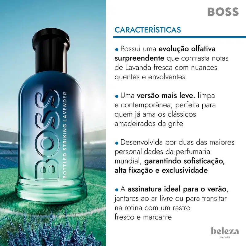 Frasco de item de perfumaria da marca BOSS com evolução olfativa surpreendente que contrasta notas frescas de lavanda com nuances quentes e envolventes, em versão limpa e contemporânea, ideal para uso durante o verão.