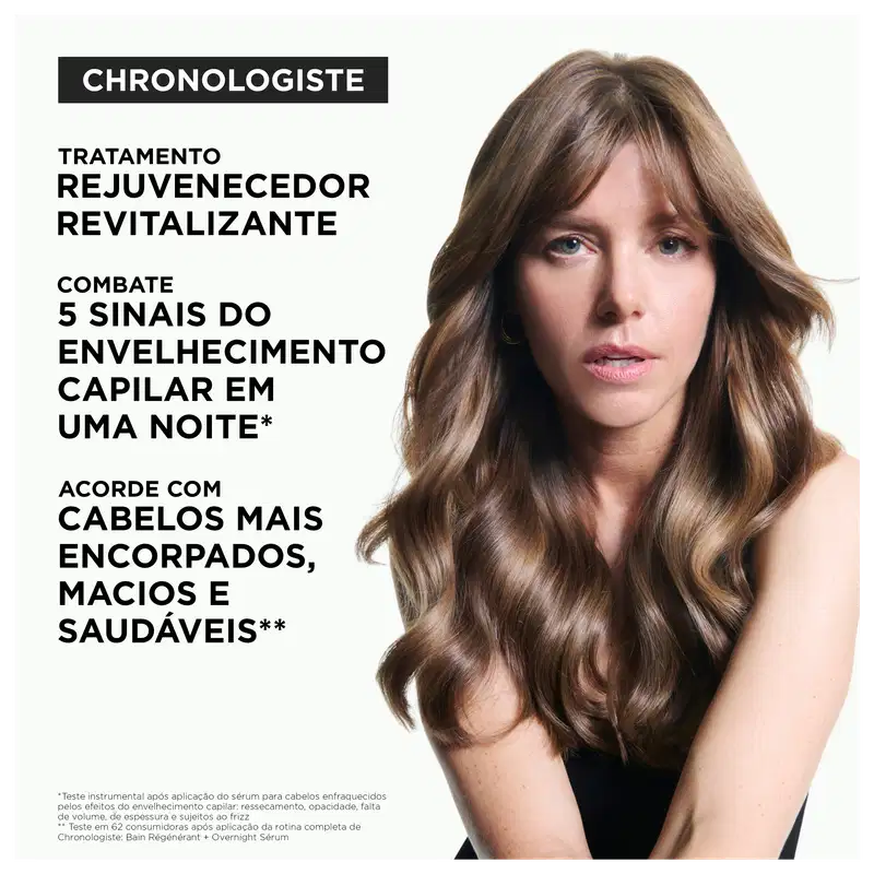CHRONOLOGISTE
TRATAMENTO REJUVENECEDOR REVITALIZANTE
COMBATE 5 SINAIS DO ENVELHECIMENTO CAPILAR EM UMA NOITE*
ACORDE COM CABELOS MAIS ENCORPADOS, MACIOS E SAUDÁVEIS**