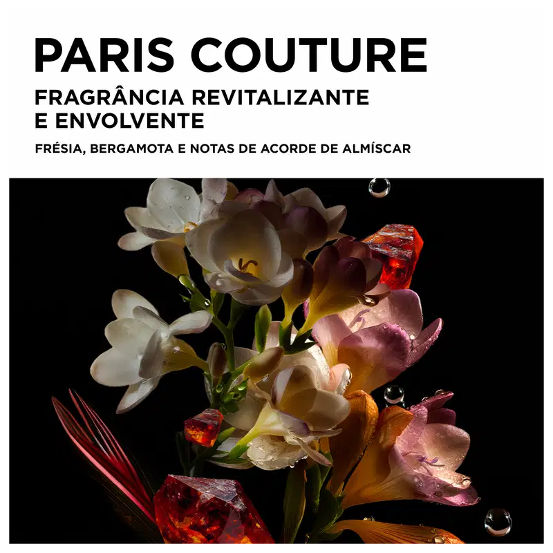 PARIS COUTURE
FRAGRÂNCIA REVITALIZANTE
E ENVOLVENTE
FRÉSIA, BERGAMOTA E NOTAS DE ACORDO DE ALMÍSCAR