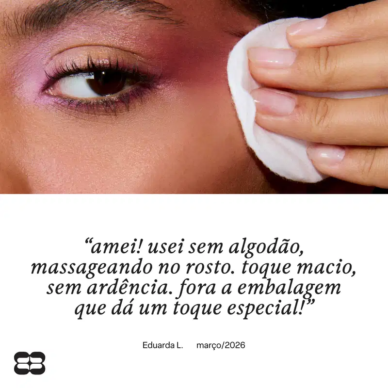  Texto visível: "amei! usei sem algodão, massageando no rosto. toque macio, sem ardência. fora a embalagem que dá um toque especial!"