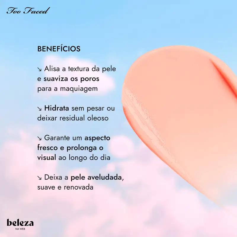 Em fundo de céu com nuvens, textura de creme rosa da Too Faced. Ao lado, o texto "BENEFÍCIOS" indica que o produto alisa a pele, suaviza poros, hidrata sem pesar, prolonga a maquilhagem e deixa a pele aveludada.