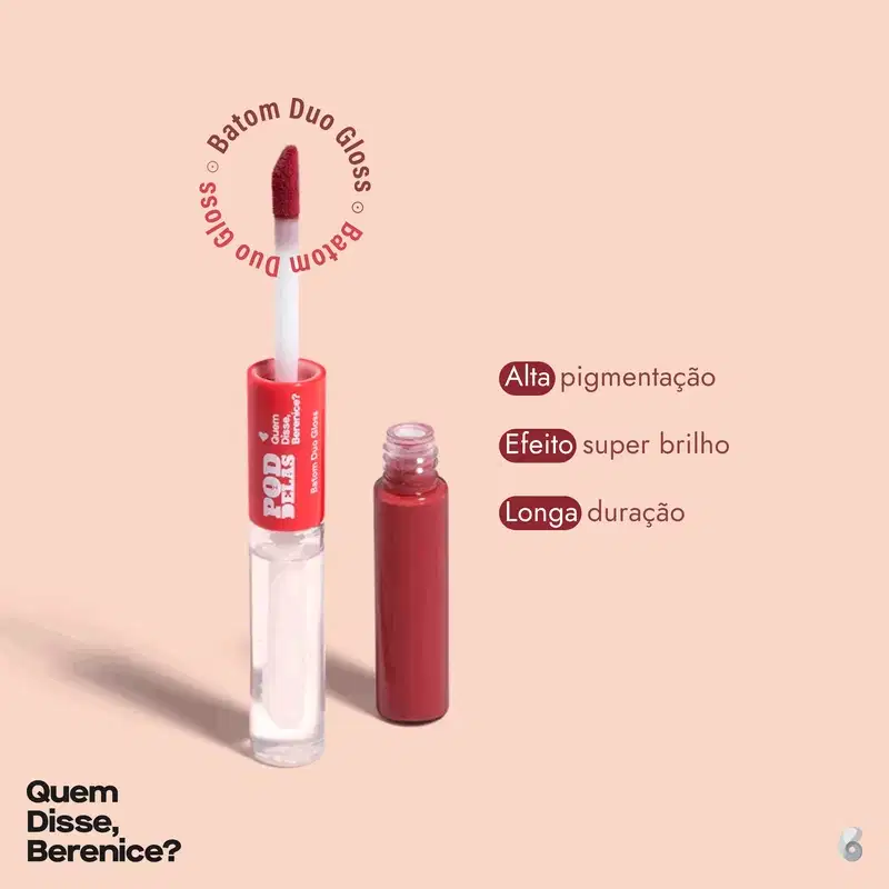 Batom duo gloss Pod Delas Vermelho se Inscreve da marca Quem Disse, Berenice? em embalagem com parte transparente e vermelha e com letras brancas no rótulo vermelho mostrada em um gif em várias posições. Há letras informando os benefícios do produto.